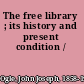 The free library ; its history and present condition /