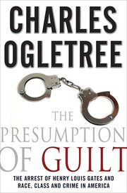 The presumption of guilt : the arrest of Henry Louis Gates, Jr. and race, class, and crime in America /