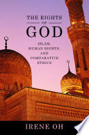 The rights of God Islam, human rights, and comparative ethics /