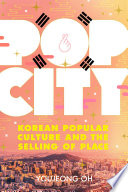 Pop city : Korean popular culture and the selling of place /