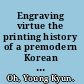 Engraving virtue the printing history of a premodern Korean moral primer /