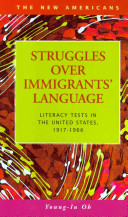 Struggles over immigrants' language literacy tests in the United States, 1917-1966 /