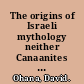 The origins of Israeli mythology neither Canaanites nor crusaders /