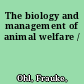 The biology and management of animal welfare /