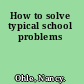 How to solve typical school problems