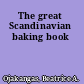 The great Scandinavian baking book