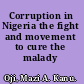 Corruption in Nigeria the fight and movement to cure the malady /