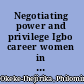 Negotiating power and privilege Igbo career women in contemporary Nigeria /