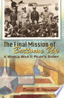 The final mission of Bottoms Up a World War II pilot's story /