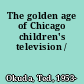 The golden age of Chicago children's television /