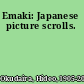 Emaki: Japanese picture scrolls.