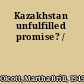 Kazakhstan unfulfilled promise? /
