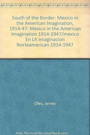 South of the border : Mexico in the American imagination, 1917-1947 /