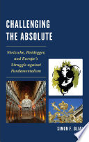 Challenging the absolute : Nietzsche, Heidegger, and Europe's struggle against fundamentalism /