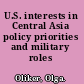 U.S. interests in Central Asia policy priorities and military roles /