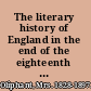 The literary history of England in the end of the eighteenth and beginning of the nineteenth century /