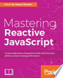 Mastering reactive JavaScript : create applications empowered with real-time data without compromising performance /