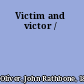 Victim and victor /