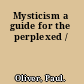 Mysticism a guide for the perplexed /