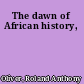 The dawn of African history,