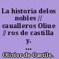 La historia delos nobles // caualleros Oliue // ros de castilla y. // artus dalgarbe