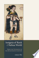 Insignia of rank in the Nahua world : from the fifteenth to the seventeenth century /