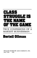 Class Struggle is the name of the game : true confessions of a Marxist businessman /