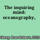 The inquiring mind: oceanography,