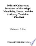 Political culture and secession in Mississippi : masculinity, honor, and the antiparty tradition, 1830-1860 /
