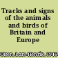 Tracks and signs of the animals and birds of Britain and Europe