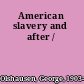 American slavery and after /