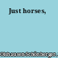Just horses,