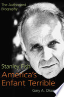 Stanley Fish, America's enfant terrible : the authorized biography /