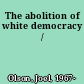 The abolition of white democracy /