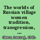 The worlds of Russian village women tradition, transgression, compromise /