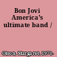 Bon Jovi America's ultimate band /