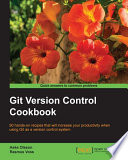 Git version control cookbook : 90 hands-on recipes that will increase your productivity when using Git as a version control system /