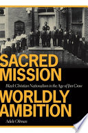 Sacred mission, worldly ambition Black Christian nationalism in the age of Jim Crow /