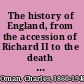 The history of England, from the accession of Richard II to the death of Richard III (1377-1485) /