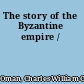 The story of the Byzantine empire /