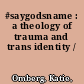 #saygodsname : a theology of trauma and trans identity /