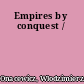 Empires by conquest /
