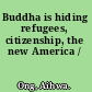 Buddha is hiding refugees, citizenship, the new America /