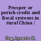 Prosper or perish credit and fiscal systems in rural China /