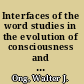 Interfaces of the word studies in the evolution of consciousness and culture /