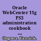 Oracle WebCenter 11g PS3 administration cookbook over 100 advanced recipes to secure, support, manage, and administer Oracle WebCenter /