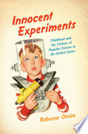 Innocent experiments : childhood and the culture of popular science in the United States /