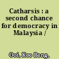 Catharsis : a second chance for democracy in Malaysia /