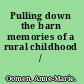 Pulling down the barn memories of a rural childhood /