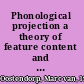 Phonological projection a theory of feature content and prosodic structure /